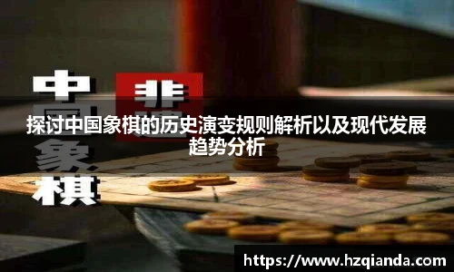 探讨中国象棋的历史演变规则解析以及现代发展趋势分析