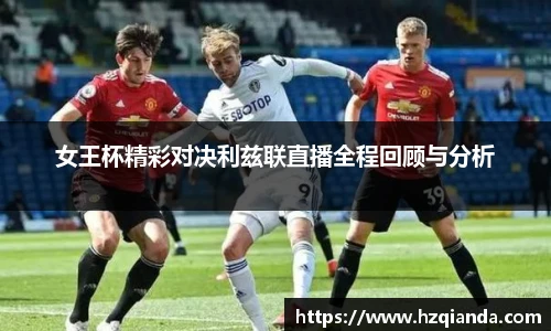 女王杯精彩对决利兹联直播全程回顾与分析