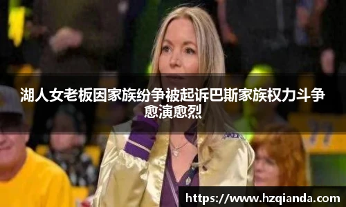 湖人女老板因家族纷争被起诉巴斯家族权力斗争愈演愈烈