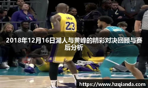 2018年12月16日湖人与黄峰的精彩对决回顾与赛后分析