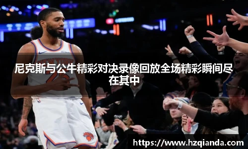 尼克斯与公牛精彩对决录像回放全场精彩瞬间尽在其中