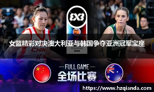 女篮精彩对决澳大利亚与韩国争夺亚洲冠军宝座