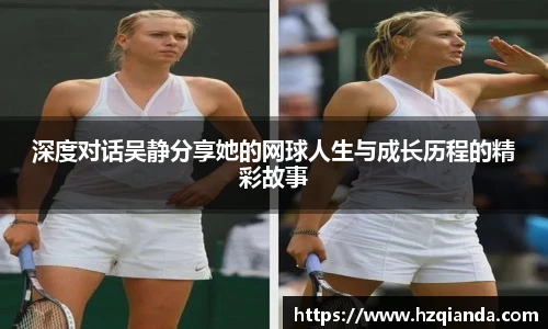深度对话吴静分享她的网球人生与成长历程的精彩故事