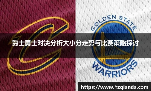 爵士勇士对决分析大小分走势与比赛策略探讨